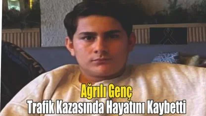 Ağrılı Genç Trafik Kazasında Hayatını Kaybetti