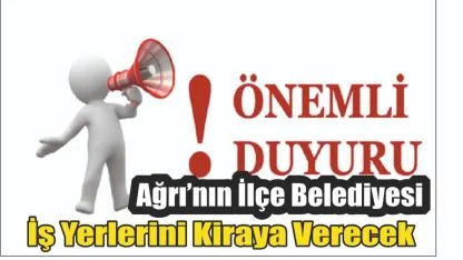 Ağrı’nın İlçe Belediyesi İş Yerlerini Kiraya Verecek