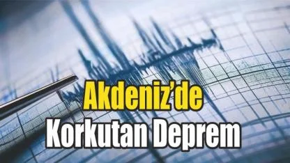Akdeniz’de Korkutan Deprem