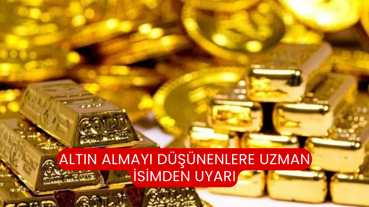 Altın Almayı Düşünenlere Uzman İsimden Uyarı