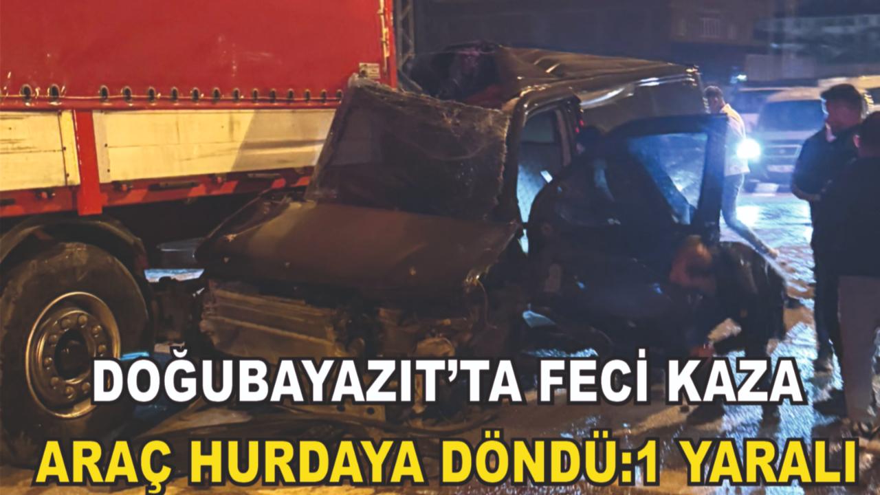 Doğubayazıt’ta tıra çarpan araç altına girdi: 1 yaralı (Videolu haber)