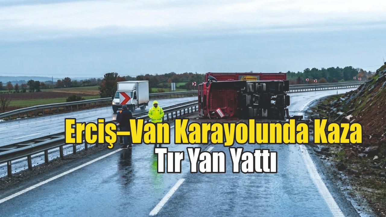 Erciş–Van Karayolunda Tır Kazası