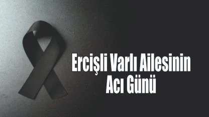 Ercişli Varlı Ailesinin Acı Günü