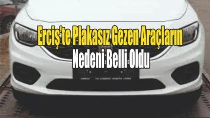 Erciş’te Plakasız Gezen Araçların Nedeni Ortaya Çıktı