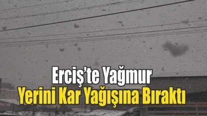Erciş’te Yağmur Yerini Kar Yağışına Bıraktı