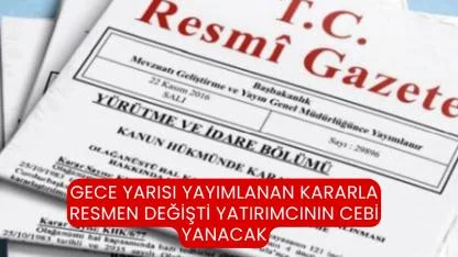 Gece Yarısı Yayımlanan Kararla Resmen Değişti Yatırımcının Cebi Yanacak