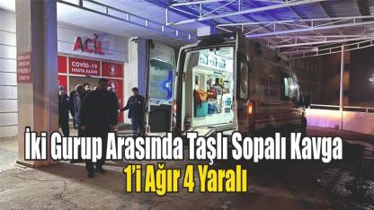 İki Gurup Arasınsa Taşlı Sopalı Kavga: 1’i Ağır 4 Yaralı