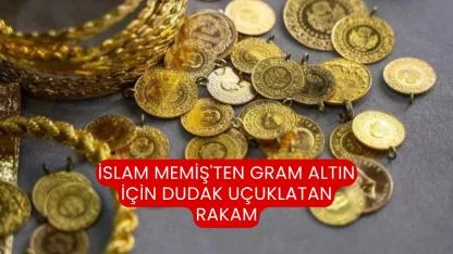 İslam Memiş'ten Gram Altın İçin Dudak Uçuklatan Rakam