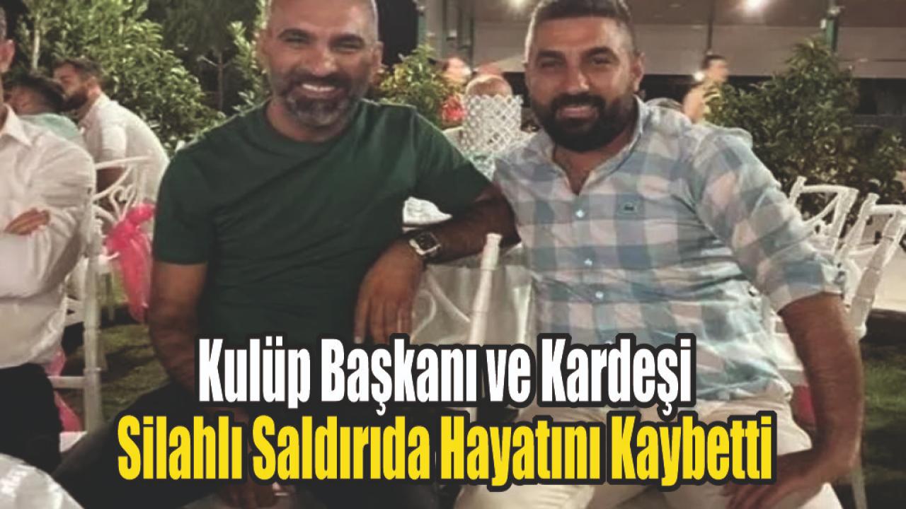 Kulüp Başkanı ve Kardeşi Silahlı Saldırıda Hayatını Kaybetti