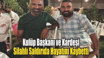 Kulüp Başkanı ve Kardeşi Silahlı Saldırıda Hayatını Kaybetti