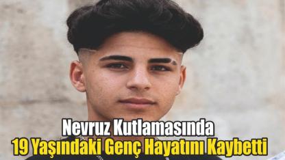 Nevruz Kutlamasında 19 Yaşındaki Genç Hayatını Kaybetti