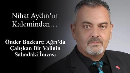 Nihat Aydın’ın Kaleminden... Önder Bozkurt: Ağrı’da Çalışkan Bir Valinin Sahadaki İmzası