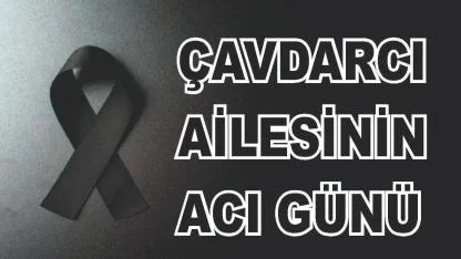 Patnoslu Çavdarcı Ailesinin Acı Günü