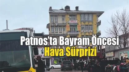 Patnos’ta Bayram Öncesi Hava Sürprizi
