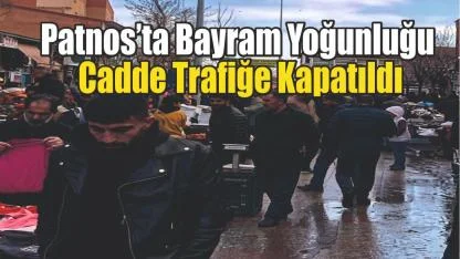 Patnos’ta Bayram Yoğunluğu: Cadde Trafiğe Kapatıldı