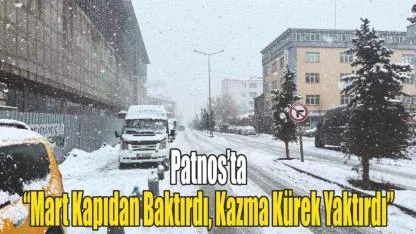 Patnos’ta “Mart Kapıdan Baktırdı, Kazma Kürek Yaktırdı”