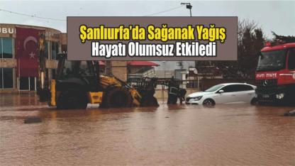 Şanlıurfa’da Sağanak Yağış Hayatı Olumsuz Etkiledi