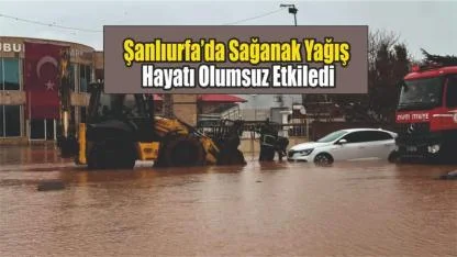Şanlıurfa’da Sağanak Yağış Hayatı Olumsuz Etkiledi