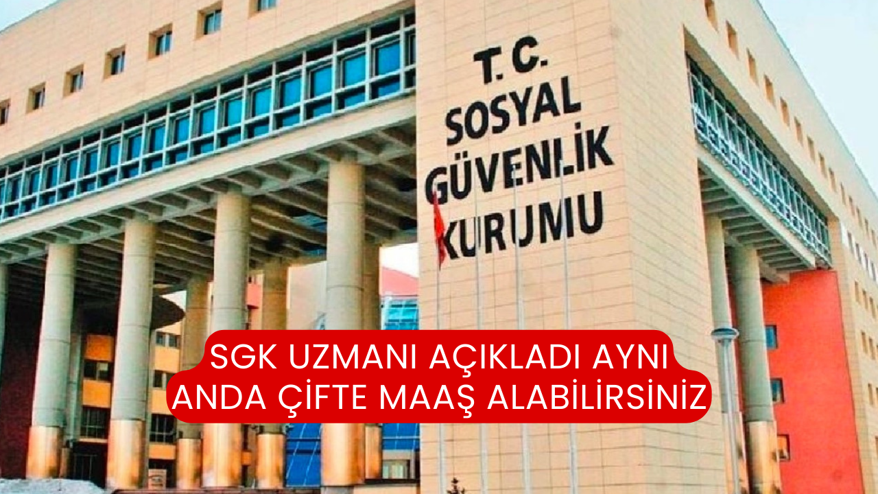 SGK Uzmanı Açıkladı Aynı Anda Çifte Maaş Alabilirsiniz