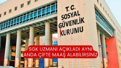 SGK Uzmanı Açıkladı Aynı Anda Çifte Maaş Alabilirsiniz