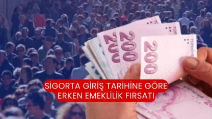 Sigorta Giriş Tarihine Göre Erken Emeklilik Fırsatı