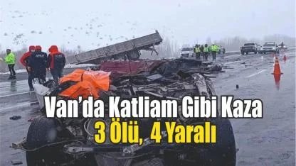 Van’da Katliam Gibi Kaza: 3 Ölü,  4 Yaralı