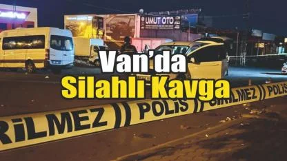 Van'da Silahlı Kavga Yaralılar Var