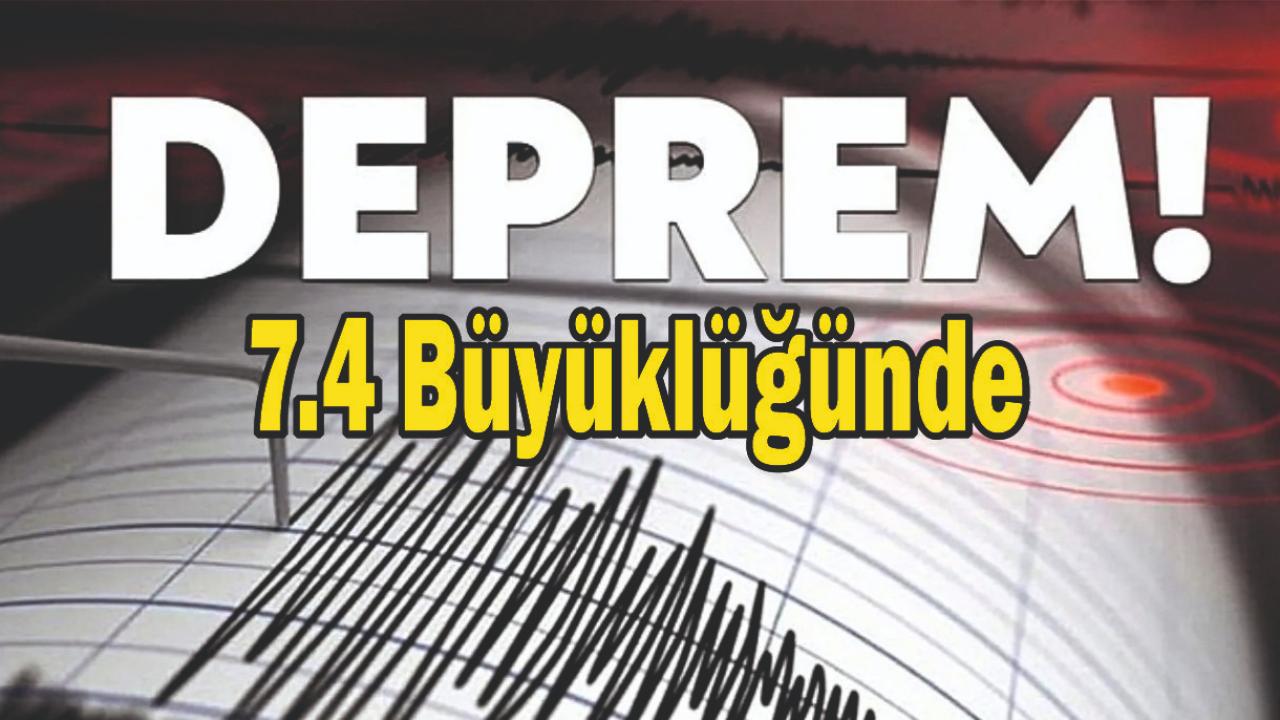 7.4 Büyüklüğünde Deprem