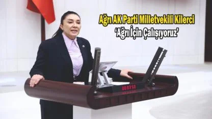 Ağrı AK Parti Milletvekili Kilerci TBMM’de Ağrı’yı Anlattı