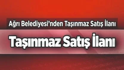 Ağrı Belediyesi’nden Taşınmaz Satış İlanı