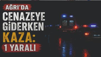 Ağrı’da Cenazeye Giderken Kaza: 1 Yaralı