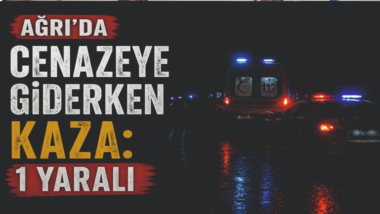 Ağrı’da Cenazeye Giderken Kaza: 1 Yaralı