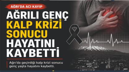 Ağrılı Genç Kalp Krizi Sonucu Hayatını Kaybetti