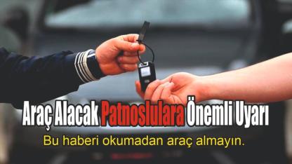 Araç Alacak Patnoslulara Önemli Uyarı
