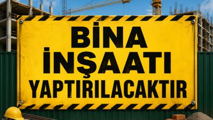 BİNA İNŞAATI YAPTIRILACAKTIR