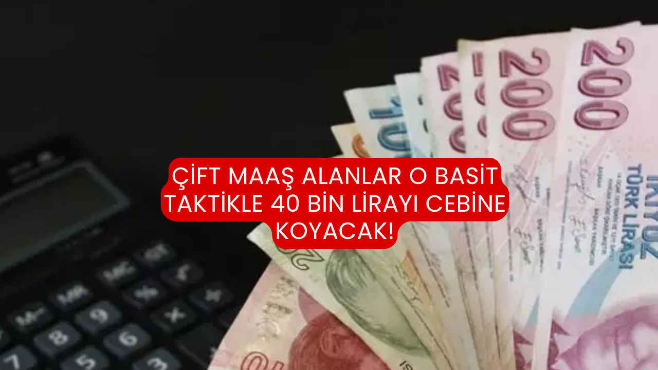 Çift maaş alanlar o basit taktikle 40 bin lirayı cebine koyacak!