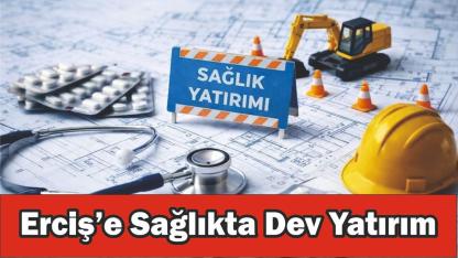 Erciş’e Sağlıkta Dev Yatırım