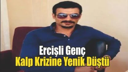Ercişli Genç Kalp Krizine Yenik Düştü