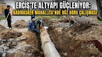 Erciş’te Altyapı Güçleniyor: Kadirasker Mahallesi’nde Büz Boru Çalışması