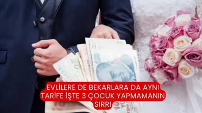 Evlilere de bekarlara da aynı tarife işte 3 çocuk yapmamanın sırrı
