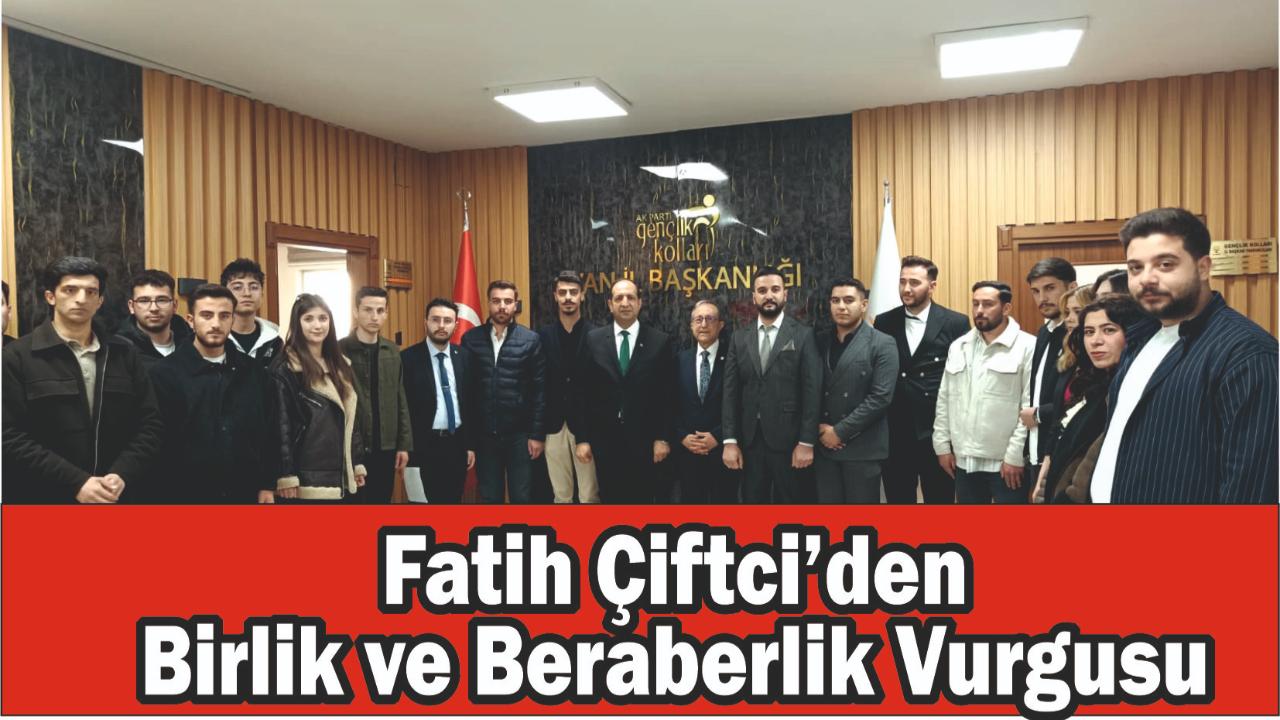 Fatih Çiftci’den Birlik ve Beraberlik Vurgusu
