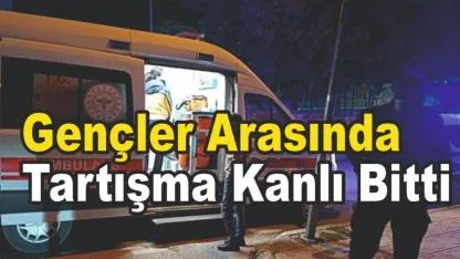 Gençler Arasında Tartışma Kanlı Bitti
