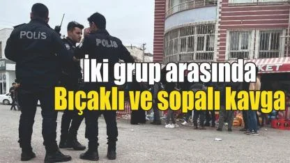 İki grup arasında bıçaklı ve sopalı kavga