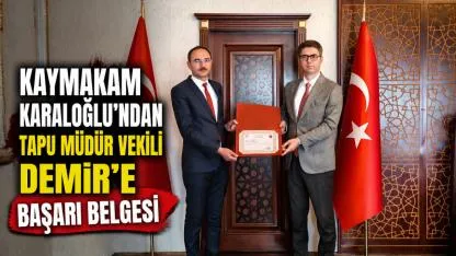 Kaymakam Karaloğlu’ndan Tapu Müdür Vekili Demir’e Başarı Belgesi