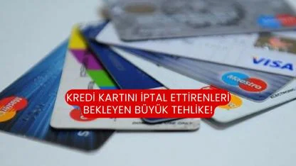 Kredi kartını iptal ettirenleri bekleyen büyük tehlike!
