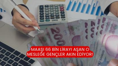 Maaşı 66 bin lirayı aşan o mesleğe gençler akın ediyor!