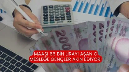 Maaşı 66 bin lirayı aşan o mesleğe gençler akın ediyor!