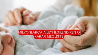 Milyonlarca aileyi ilgilendiren o karar Meclis'te