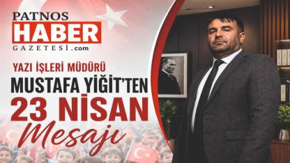 Patnos Haber Gazetesi.com Yazı İşleri Müdürü Mustafa Yiğit’ten 23 Nisan Mesajı
