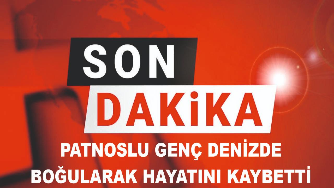 Patnoslu Genç Antalya'da Boğularak Hayatını Kaybetti